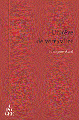 Découvrez un extrait de l'ouvrage Un rêve de verticalité de Françoise Ascal aux Éditions Apogée